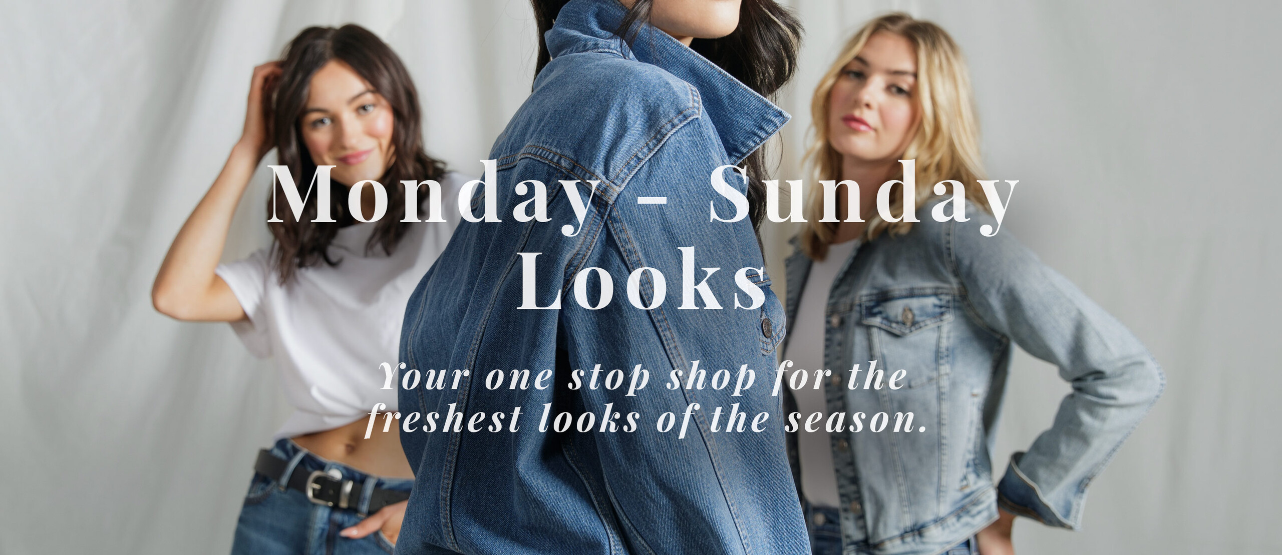 Monday - Sunday Looks  Your one stop shop for the freshest looks of the season. New women's New Men's